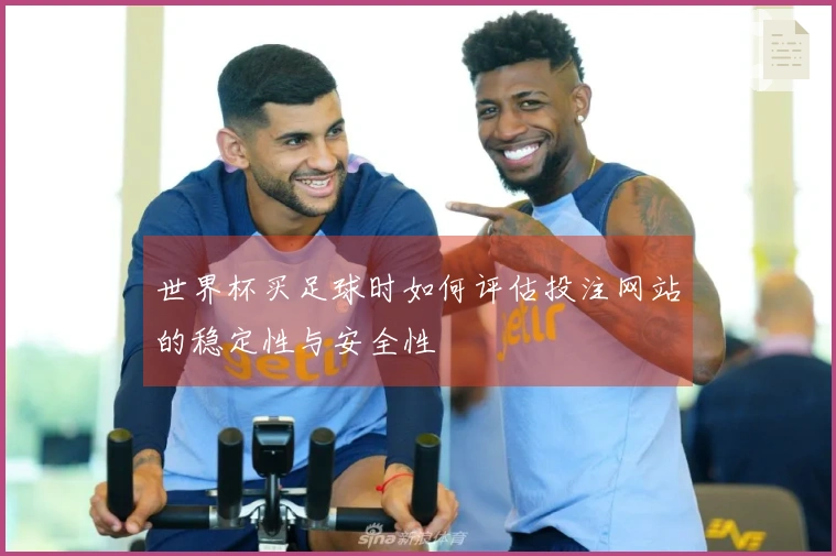 世界杯买足球时如何评估投注网站的稳定性与安全性