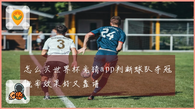 怎么买世界杯竞猜app判断球队夺冠概率效果好又靠谱